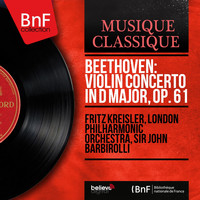 Fritz Kreisler, London Philharmonic Orchestra, Sir John Barbirolli - Beethoven: Violin Concerto in D Major, Op. 61