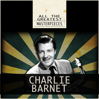 Charlie Barnet - All the Greatest Masterpieces