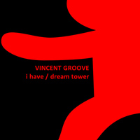Vincent Groove - I Have / Dream Tower