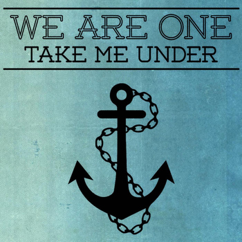We Are One - Take Me Under