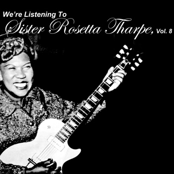 Sister Rosetta Tharpe - We're Listening to Sister Rosetta Tharpe, Vol. 8