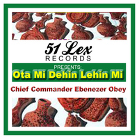 Chief Commander Ebenezer Obey - 51 Lex Presents Ota Mi Dehin Lehin Mi