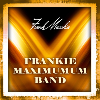 Frank Macchia - Frankie Maximum Band