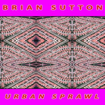 Brian Sutton - Urban Sprawl