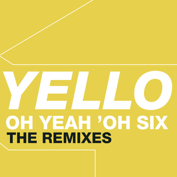 Yello - Oh Yeah 'Oh Six - The Remixes