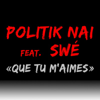 Politik Nai - Que tu m'aimes