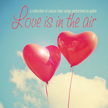 Various Artists - Love Is in the Air: A Collection of Classic Love Songs Performed on Guitar