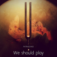 Patrascano - We Should Play