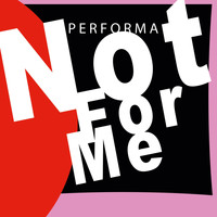 Performa - Not for Me