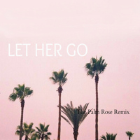 The Palm Rose - Let Her Go (The Palm Rose Remix)