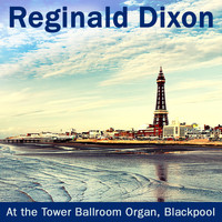 Reginald Dixon - Reginald Dixon - At the Tower Ballroom Organ, Blackpool