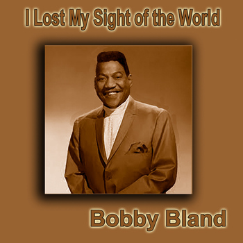 Bobby Bland - I Lost My Sight of the World
