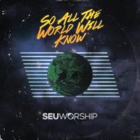 SEU Worship - So All the World Will Know