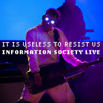 Information Society - It Is Useless to Resist Us: Information Society Live