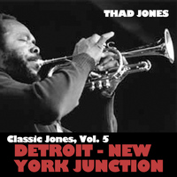 Thad Jones - Classic Jones, Vol. 5: Detroit - New York Junction