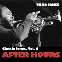 Thad Jones - Classic Jones, Vol. 6: After Hours
