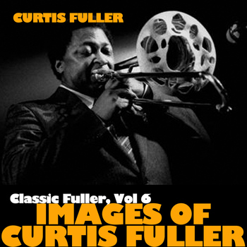 Curtis Fuller - Classic Fuller, Vol. 6: Images of Curtis Fuller