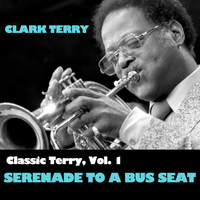 Clark Terry - Classic Terry, Vol. 1: Seranade to a Bus Seat