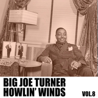 Big Joe Turner - Howlin' Winds, Vol. 8