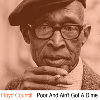 Floyd Council - Poor and Ain't Got a Dime