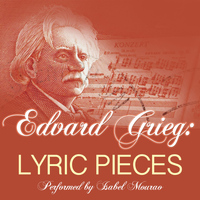 Edvard Grieg - Edvard Grieg: Lyric Pieces: Performed by Isabel Mourao