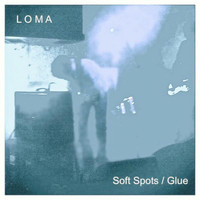 Loma - Soft Spots / Glue EP