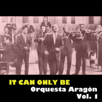 Orquesta Aragón - It Can Only Be Orquesta Aragón, Vol. 1