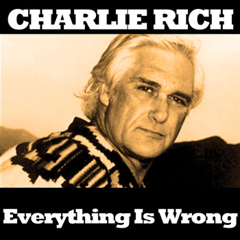 Charlie Rich - Everything Is Wrong