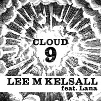 Lee M Kelsall - Cloud 9 (feat.Lana)