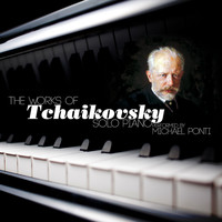 Michael Ponti - The Works of Tchaikovsky: Solo Piano - Performed by Michael Ponti