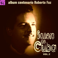 Roberto Faz - Centenario Roberto Faz: Sonero de Cuba, Vol.2