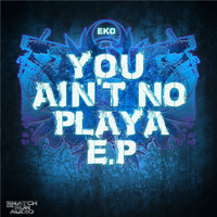 Eko - You Ain't No Playa Ep (Explicit)