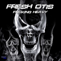 Fresh Otis - Fucking Heavy (Explicit)