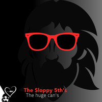 The Sloppy 5th's - The Huge Can's
