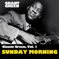 Grant Green - Classic Green, Vol. 1: Sunday Mornin'