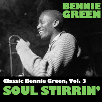 Bennie Green - Classic Bennie Green, Vol. 3: Soul Stirrin'