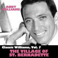 Andy Williams - Classic Williams, Vol. 7: The Village of St. Bernadette