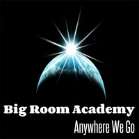 Big Room Academy - Anywhere We Go