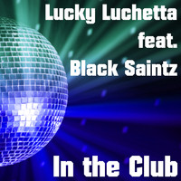 Lucky Luchetta feat. Black Saintz - In the Club