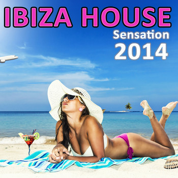 Various Artists - Ibiza House Sensation 2014 (Hottest Essential Sunset Beach Club Grooves DJ Opening Party)