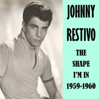 Johnny Restivo - The Shape I'm in 1959-60