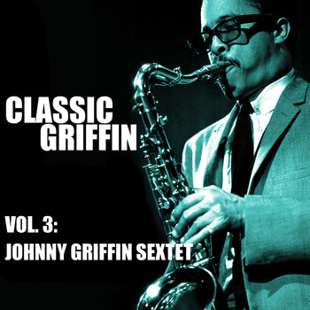 Johnny Griffin Sextet - Classic Griffin, Vol. 3: Johnny Griffin Sextet