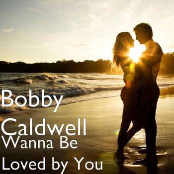 Bobby Caldwell - Wanna Be Loved by You