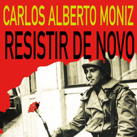 Carlos Alberto Moniz - Resistir de Novo