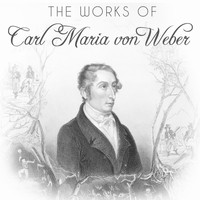Carl Maria von Weber - The Works of Carl Maria von Weber
