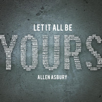 Allen Asbury - Let It All Be Yours