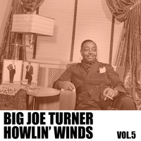 Big Joe Turner - Howlin' Winds, Vol. 5