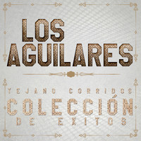 Los Aguilares - Los Aguilares: Tejano Corridos Colección de Exitos