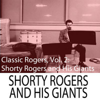 Shorty Rogers And His Giants - Classic Rogers, Vol. 2: Shorty Rogers and His Giants