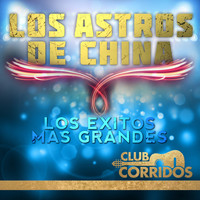 Los Astros de China - Club Corridos: Los Astros de China - Los Exitos Mas Grandes